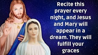 Recite this prayer every night: Jesus and Mary will appear in a dream. They will fulfill your graces