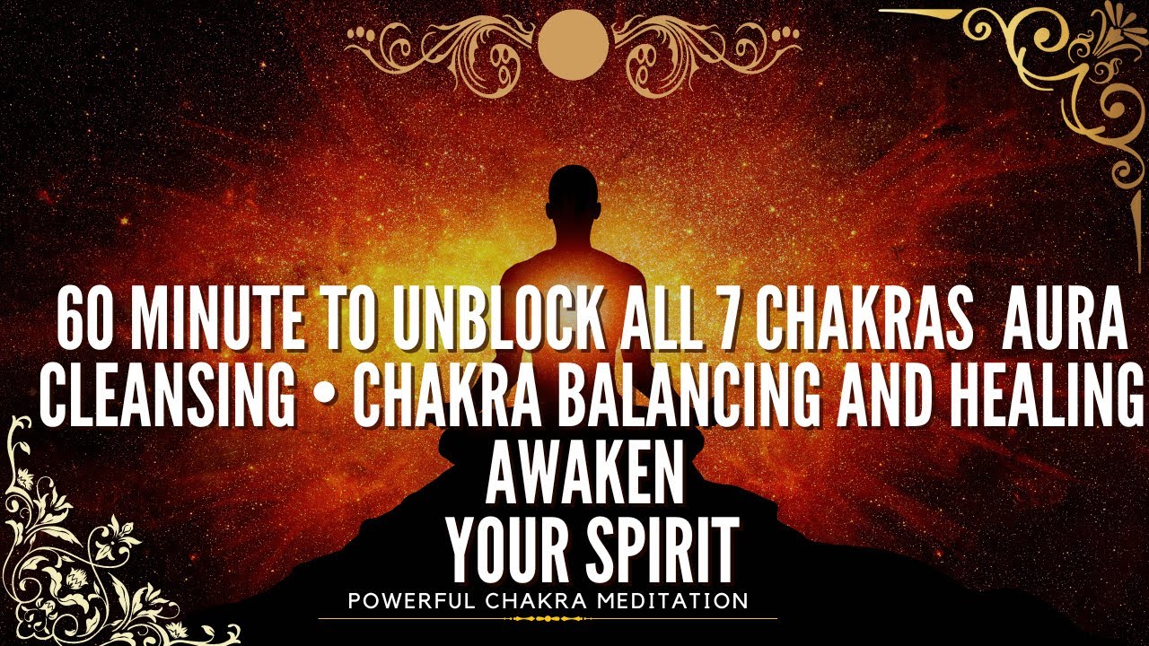 60 MINUTE TO UNBLOCK ALL 7 CHAKRAS • AURA CLEANSING • CHAKRA BALANCING ...