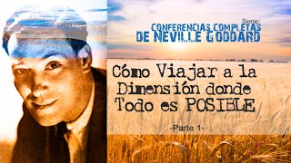 Cómo Viajar a la Dimensión donde TODO es POSIBLE- Parte  1. Serie: Conferencias Completas  Neville