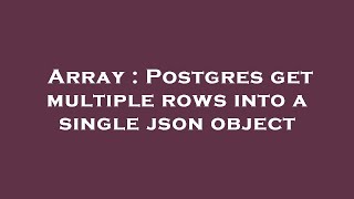 Array : Postgres get multiple rows into a single json object