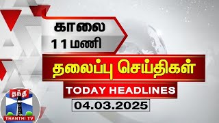 காலை 11 மணி தலைப்புச் செய்திகள் (04-03-2025) | 11AM Headlines | Thanthi TV | Today Headlines