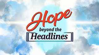 Hope Beyond The Headlines | I've Found It!!!!