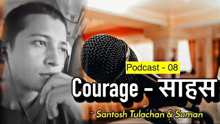 Courage - साहस||Podcast- 08||Santosh Tulachan