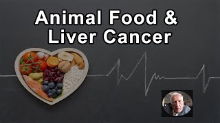 Even Low Levels Of Animal Food Was Associated With Liver Cancer -  T. Colin Campbell, PhD