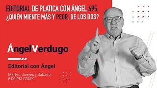 Editorial de platica con Ángel 495: ¿Quién miente más y peor, de los dos?