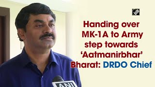 Handing over MK-1A to Army step towards ‘Aatmanirbhar’ Bharat: DRDO Chief