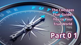 The Compass That Guides You to Your True World ... Part 01