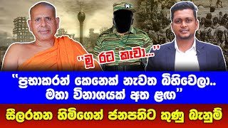 ‘‘ප්‍රභාකරන් කෙනෙක් නැවත බිහිවෙලා.. මහා විනාශයක් අත ළඟ“ සීලරතන හිමිගෙන් ඇඟ හිරිවැටෙන හෙළිදරව්වක්..