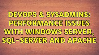 DevOps & SysAdmins: Performance issues with windows server, sql-server and apache
