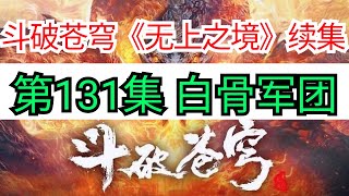 斗破苍穹续集《无上之境》第131集 白骨军团