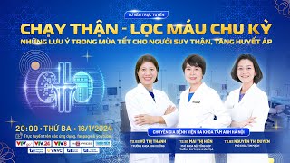 🔴 CHẠY THẬN - LỌC MÁU CHU KỲ: Những lưu ý trong mùa tết cho người suy thận, tăng huyết áp