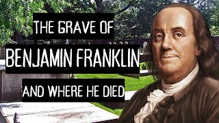 Benjamin Franklin: His Grave and Where He Died | Famous Graves