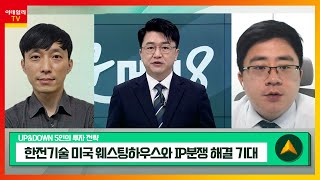 한전기술(052690)… 미국 웨스팅하우스와 IP분쟁 해결 기대 / SK이노베이션(096770)… 美 AMPC 적용 구체화_UP\u0026DOWN 5인의 투자 전략 (20230425)