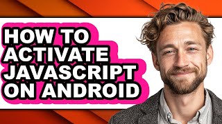 How to Activate Javascript on Android - Full Guide