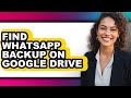 How to Find Whatsapp Backup on Google Drive - Full Guide