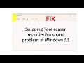 Snipping Tool Screen Recorder No Sound Problem in Windows 11