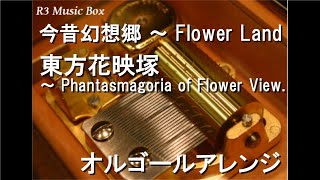 今昔幻想郷 ～ Flower Land/東方花映塚 ～ Phantasmagoria of Flower View.【オルゴール】