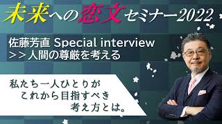 佐藤芳直インタビュー＜恋文セミナー2022＞Beyondコロナの中心的価値観！“人間の尊厳”とは