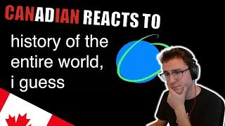 Canadian Reacts to History of the Entire World, I Guess by Bill Wurtz