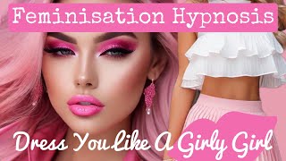 Dress You Like A Girly Girl | Feminisation Hypnosis