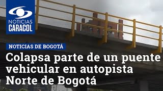 Colapsa parte de un puente vehicular en autopista Norte de Bogotá