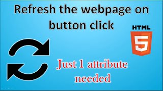How to reload the HTML webpage on button click in HTML by just 1 attribute