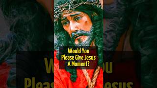 Would You Please Give Jesus A Moment  | God Message Today | God Help | God Jesus Message #jesus #god