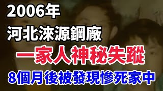 2006年河北淶源鋼廠一家人神秘失蹤，8個月後被發現慘死家中#案件 #案件调查 #悬疑故事