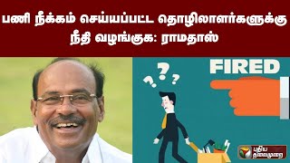 பணி நீக்கம் செய்யப்பட்ட தொழிலாளர்களுக்கு நீதி வழங்குக: ராமதாஸ் | PTT