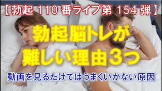 【勃起110番ライブ】勃起脳トレが難しい理由３つ　～ 動画を見るだけでは脳トレがうまくいかない原因 ～