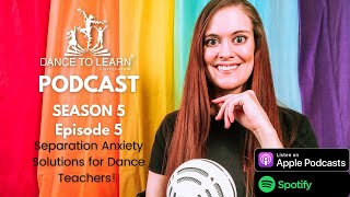 Separation Anxiety  Solutions for Dance Teachers and Dance Studios! | Dance to Learn® Podcast