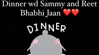 Dinner with Sammy and Reet bhabhi jaan❤️❤️💋