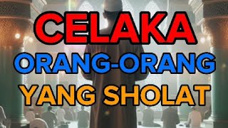 Celakalah Orang-Orang Yang Sholat #celaka #orang #sholat #lalai #riya' #enggan #membantusesama