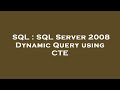 SQL : SQL Server 2008 Dynamic Query using CTE