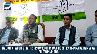 NADUH 8 HADUH 31 TARIK RISAW KHOT TYRWA TICKET KA NPP NA KA BYNTA KA ELECTION JHADC