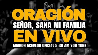 Oración Por La Familia - EN VIVO - Señor, Sana Mi Familia -  19 de Dic