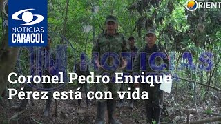 Coronel Pedro Enrique Pérez está con vida, confirman disidencias de las FARC