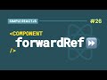 #26 React forwardRef, Simplified, with examples