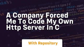 A company forced me to code my own http server in c