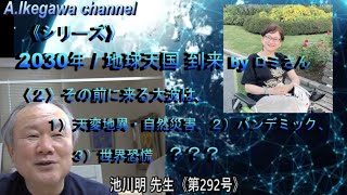 【胎内記憶】池川明チャンネル（第292号）《シリーズ》2030年：地球天国 到来 by ロミさん  〈２〉その前に来る大波は（１）天変地異・自然災害、（２）パンデミック、（３）世界恐慌 ？？？