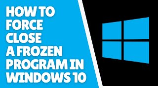 How to Force Close a Frozen Program in Windows 10