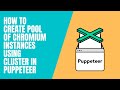 How to create pool of Chromium instances in puppeteer | Using puppeteer-Cluster