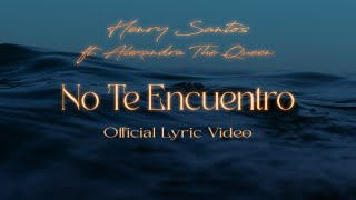 Henry Santos, Alexandra The Queen - No Te Encuentro  (Letra Oficial)