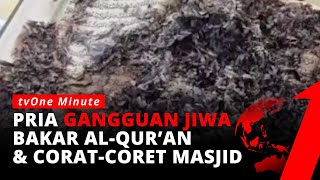 Pria Bakar Alquran dan Corat Coret Masjid, Diduga Idap Gangguan Jiwa | tvOne Minute