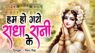 हम हो गए राधा रानी के | Hum Ho Gaye Radha Rani Ke | Ravi Raj | Radha Rani Bhajan 2025 | Radha Rani