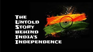 THE UNTOLD STORY BEHIND INDIA 'S  INDEPENDENCE