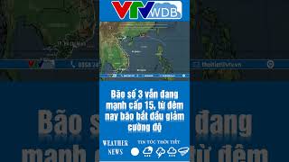 Bão số 3 vẫn đang mạnh cấp 15, từ đêm nay bão bắt đầu giảm cường độ | VTVWDB