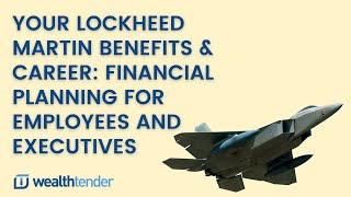 Your Lockheed Martin Benefits & Career: Financial Planning for Employees and Executives