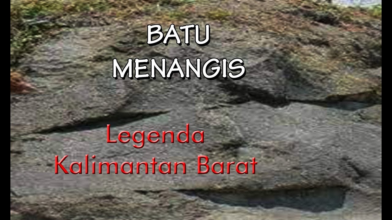 CERITA LEGENDA KALIMANTAN BARAT BATU MENANGIS - YouTube