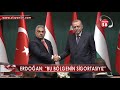 erdoĞan “bu bÖlgenİn sİgortasiyiz”